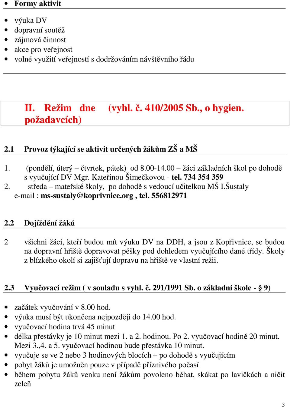 středa mateřské školy, po dohodě s vedoucí učitelkou MŠ I.Šustaly e-mail : ms-sustaly@koprivnice.org, tel. 556812971 2.