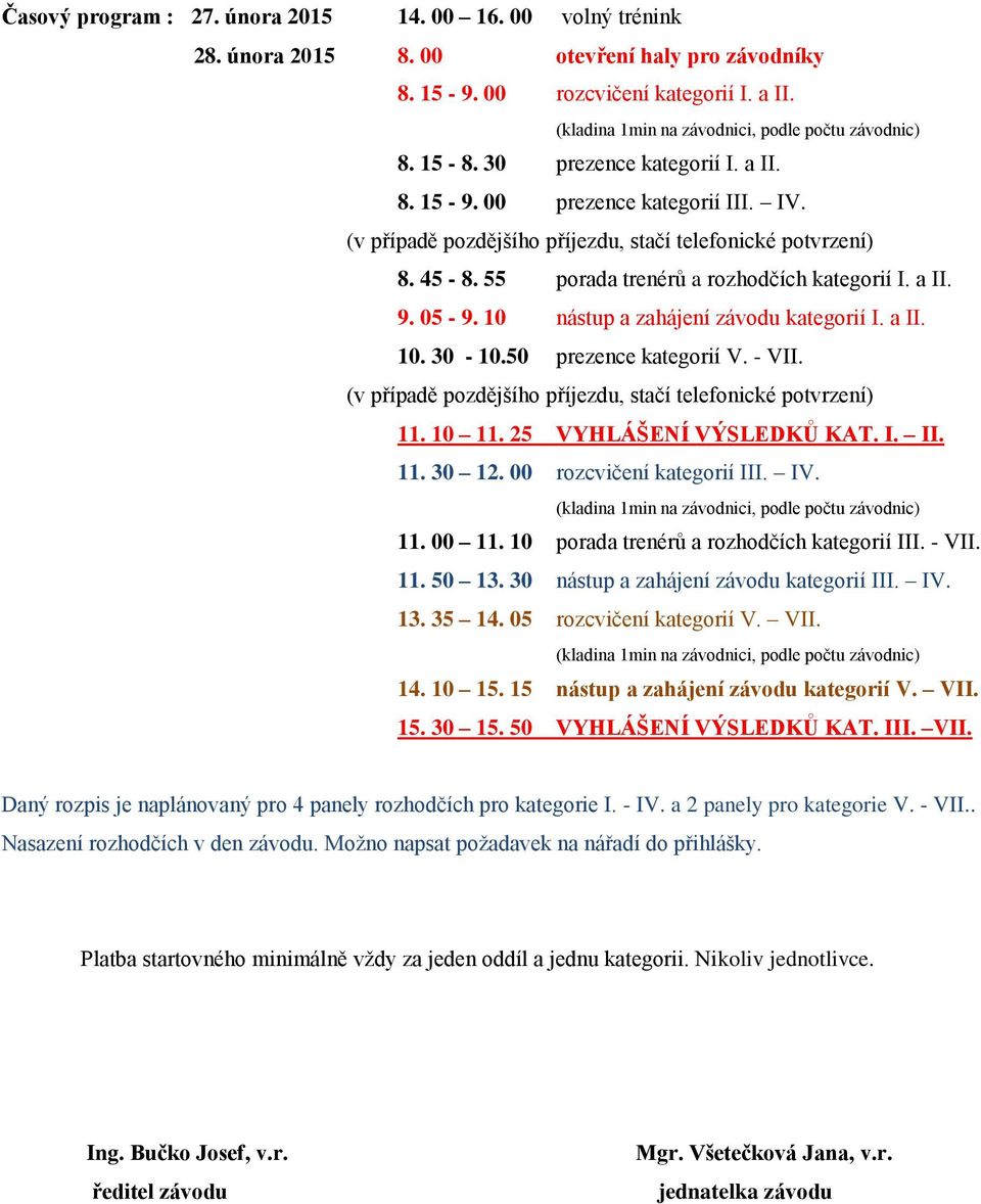 55 porada trenérů a rozhodčích kategorií I. a II. 9. 05-9. 10 nástup a zahájení závodu kategorií I. a II. 10. 30-10.50 prezence kategorií V. - VII.