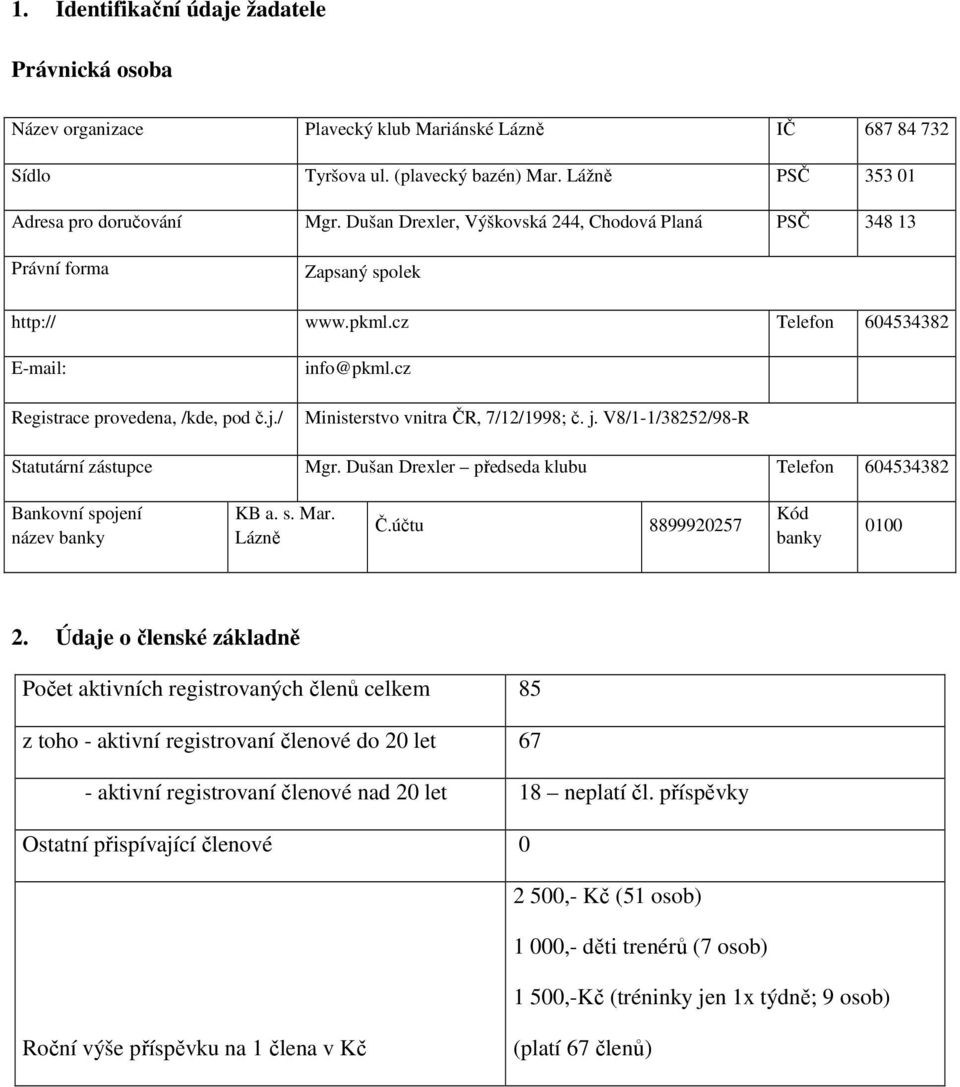 cz Ministerstvo vnitra ČR, 7/12/1998; č. j. V8/1-1/38252/98-R Statutární zástupce Mgr. Dušan Drexler předseda klubu Telefon 604534382 Bankovní spojení název banky KB a. s. Mar. Lázně Č.