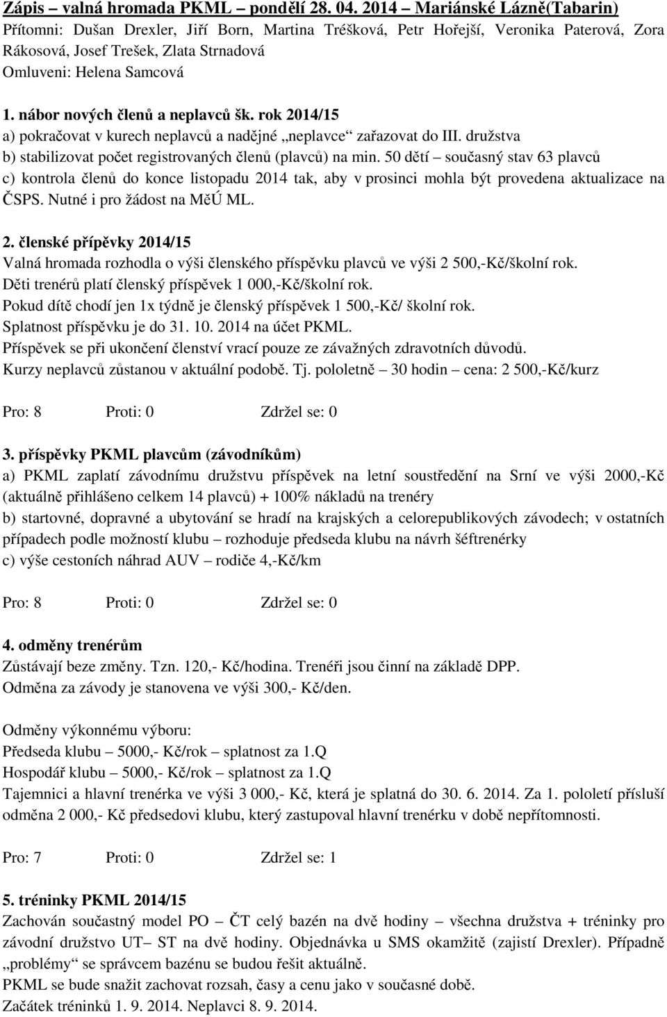 nábor nových členů a neplavců šk. rok 2014/15 a) pokračovat v kurech neplavců a nadějné neplavce zařazovat do III. družstva b) stabilizovat počet registrovaných členů (plavců) na min.