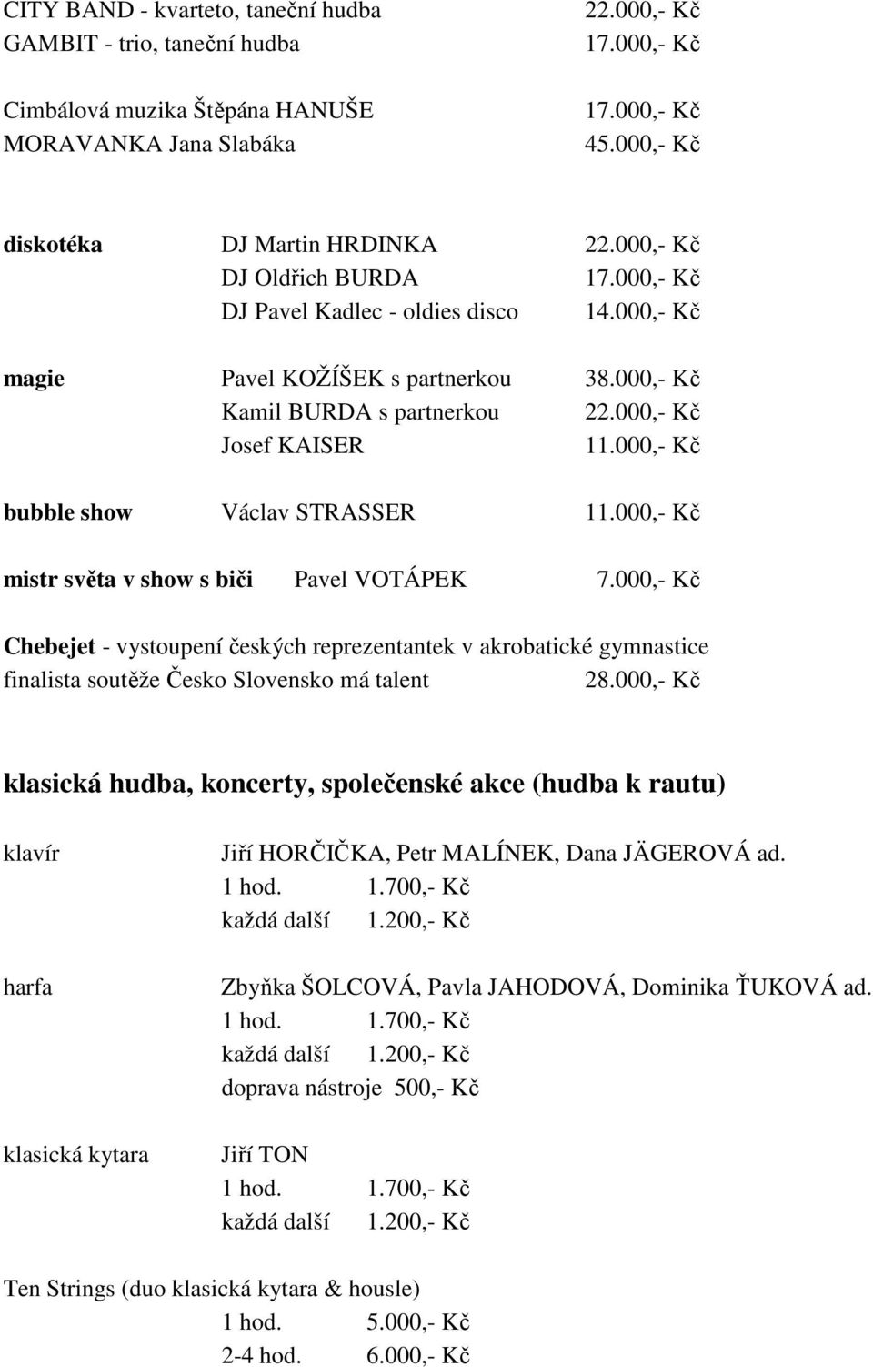 000,- Kč Chebejet - vystoupení českých reprezentantek v akrobatické gymnastice finalista soutěže Česko Slovensko má talent klasická hudba, koncerty, společenské akce (hudba k rautu) klavír harfa