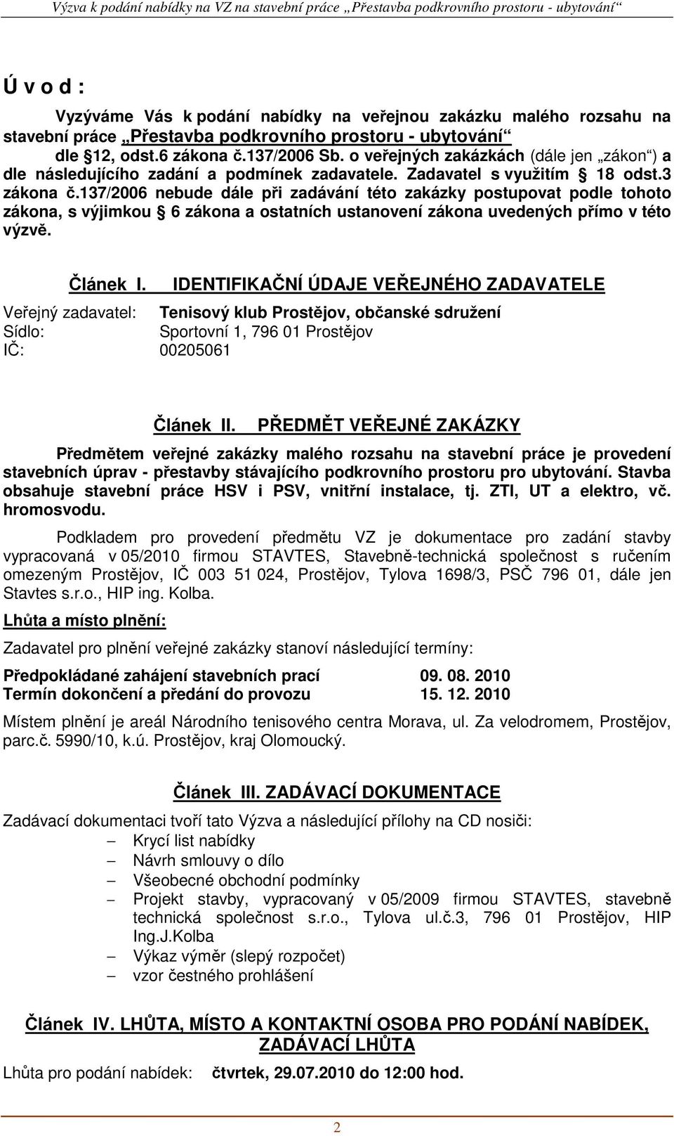 137/2006 nebude dále při zadávání této zakázky postupovat podle tohoto zákona, s výjimkou 6 zákona a ostatních ustanovení zákona uvedených přímo v této výzvě. Článek I.