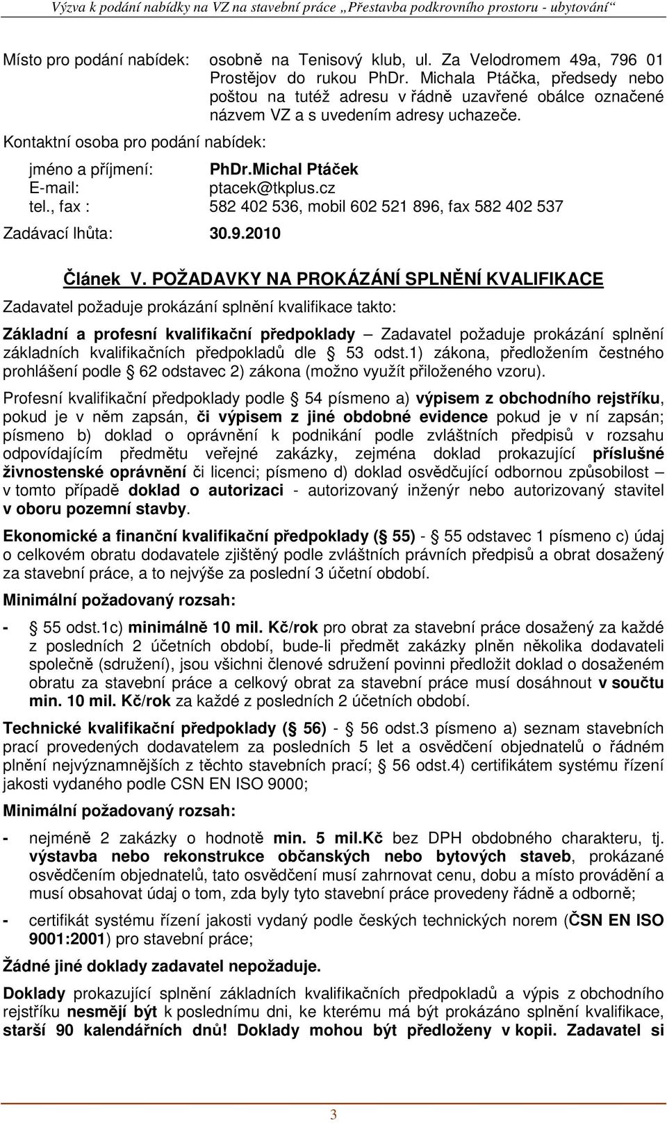 Michal Ptáček E-mail: ptacek@tkplus.cz tel., fax : 582 402 536, mobil 602 521 896, fax 582 402 537 Zadávací lhůta: 30.9.2010 Článek V.