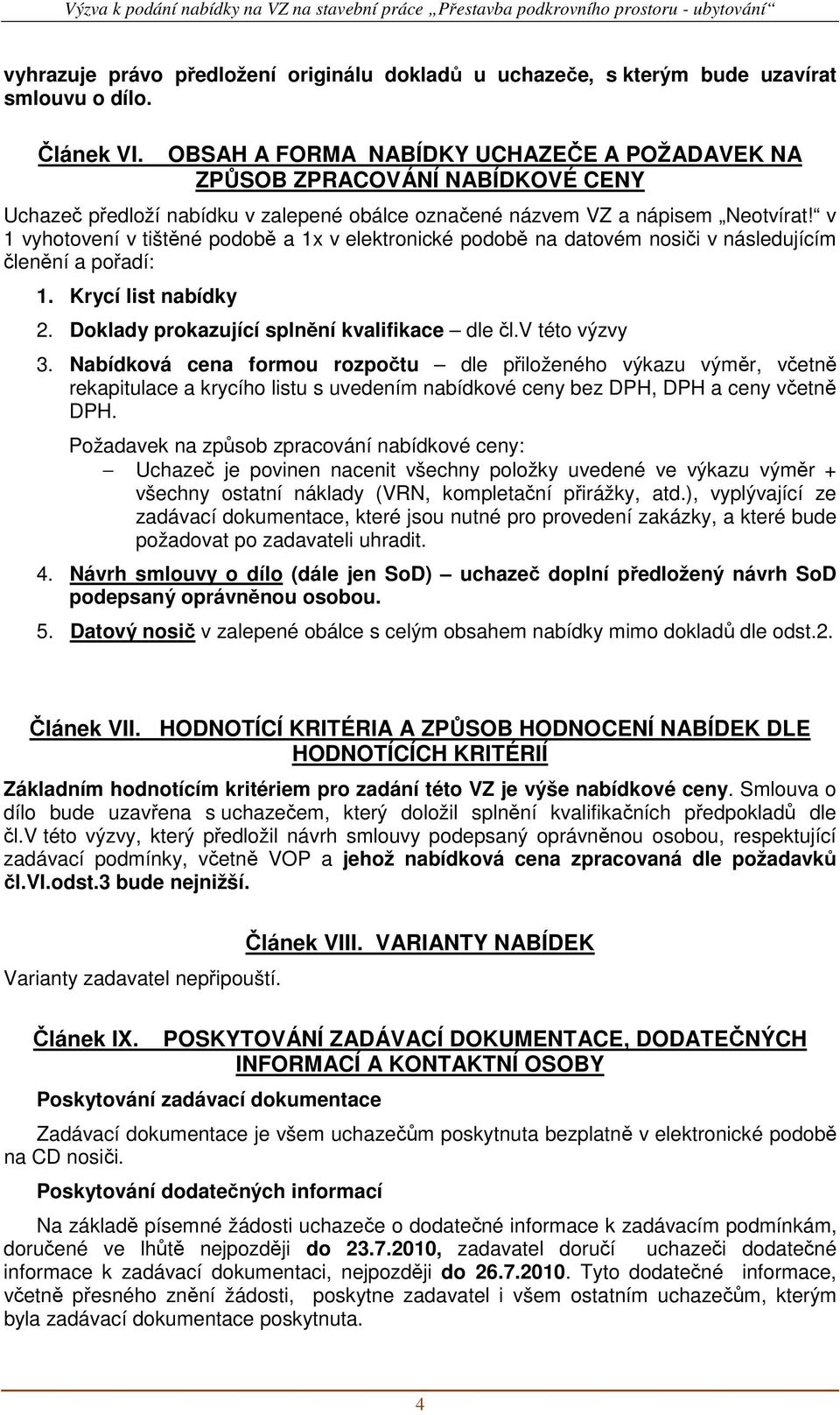 v 1 vyhotovení v tištěné podobě a 1x v elektronické podobě na datovém nosiči v následujícím členění a pořadí: 1. Krycí list nabídky 2. Doklady prokazující splnění kvalifikace dle čl.v této výzvy 3.