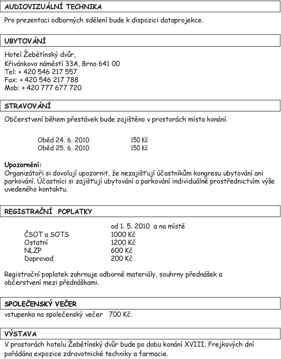 prostorách místa konání. Oběd 24. 6. 2010 Oběd 25. 6. 2010 150 Kč 150 Kč Upozornění: Organizátoři si dovolují upozornit, že nezajišťují účastníkům kongresu ubytování ani parkování.