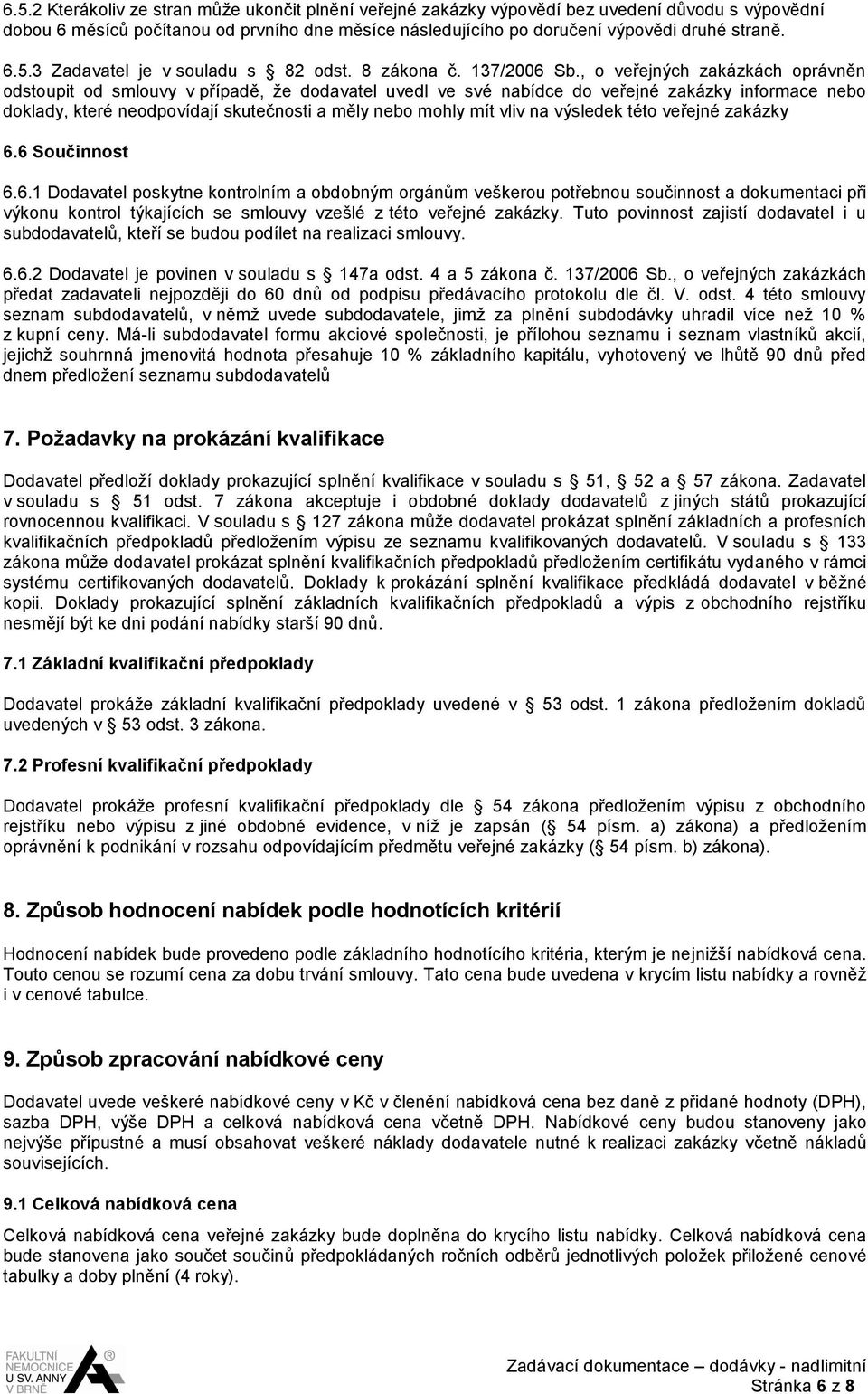 , o veřejných zakázkách oprávněn odstoupit od smlouvy v případě, že dodavatel uvedl ve své nabídce do veřejné zakázky informace nebo doklady, které neodpovídají skutečnosti a měly nebo mohly mít vliv