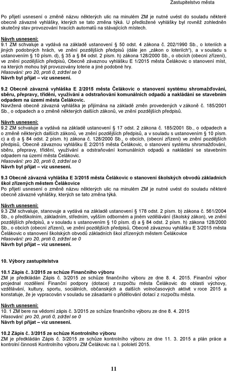 , o loteriích a jiných podobných hrách, ve znění pozdějších předpisů (dále jen zákon o loteriích ), a v souladu s ustanovením 10 písm. d), 35 a 84 odst. 2 písm. h) zákona 128/2000 Sb.