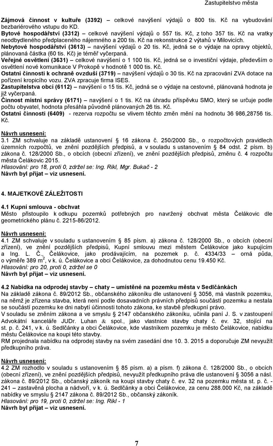 Kč, jedná se o výdaje na opravy objektů, plánovaná částka (60 tis. Kč) je téměř vyčerpaná. Veřejné osvětlení (3631) celkové navýšení o 1 100 tis.