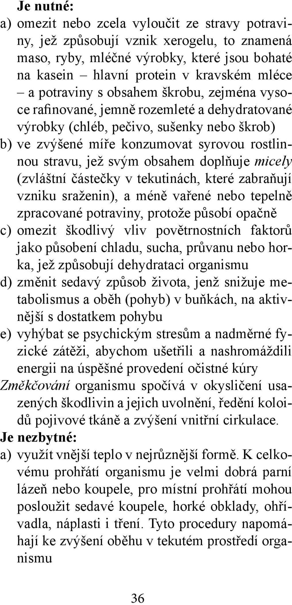 obsahem doplňuje micely (zvláštní částečky v tekutinách, které zabraňují vzniku sraženin), a méně vařené nebo tepelně zpracované potraviny, protože působí opačně c) omezit škodlivý vliv