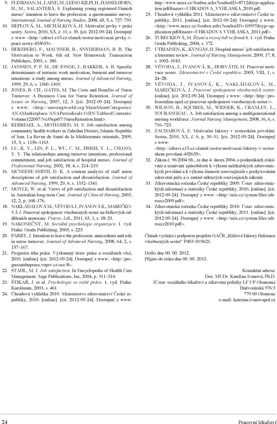 Dostupný z www <http://zdravi.e15.cz/clanek/sestra/motivacni-prvky-vpraci-sestry-455653>. 11. HERZBERG, F., MAUSNER, B., SNYDERMAN, B. B. The Motivation to Work. 6th ed.