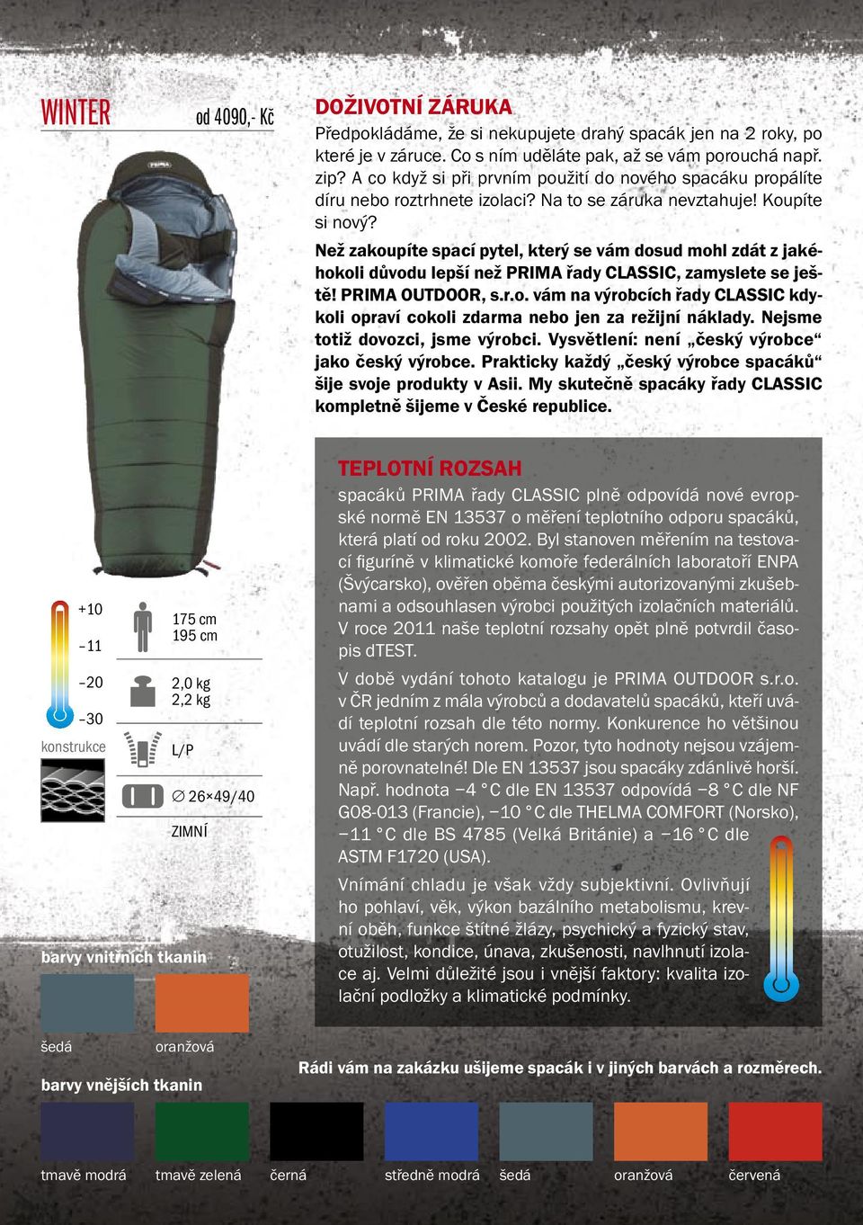 Než zakoupíte spací pytel, který se vám dosud mohl zdát z jakéhokoli důvodu lepší než PRIMA řady CLASSIC, zamyslete se ještě! PRIMA OUTDOOR, s.r.o. vám na výrobcích řady CLASSIC kdykoli opraví cokoli zdarma nebo jen za režijní náklady.