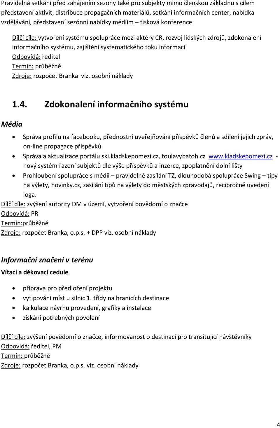 informací Zdroje: rozpočet Branka viz. osobní náklady Média 1.4.