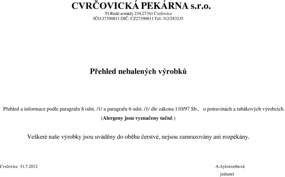 Přehled a informace podle paragrafu 8 odst. /1/ a paragrafu 6 odst. /1/ dle zákona 110/97 Sb.