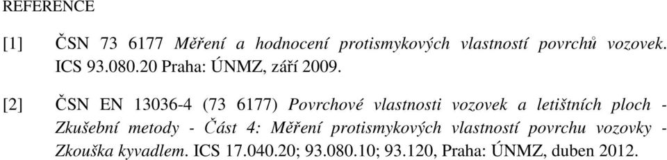 [2] ČSN EN 13036-4 (73 6177) Povrchové vlastnosti vozovek a letištních ploch - Zkušební