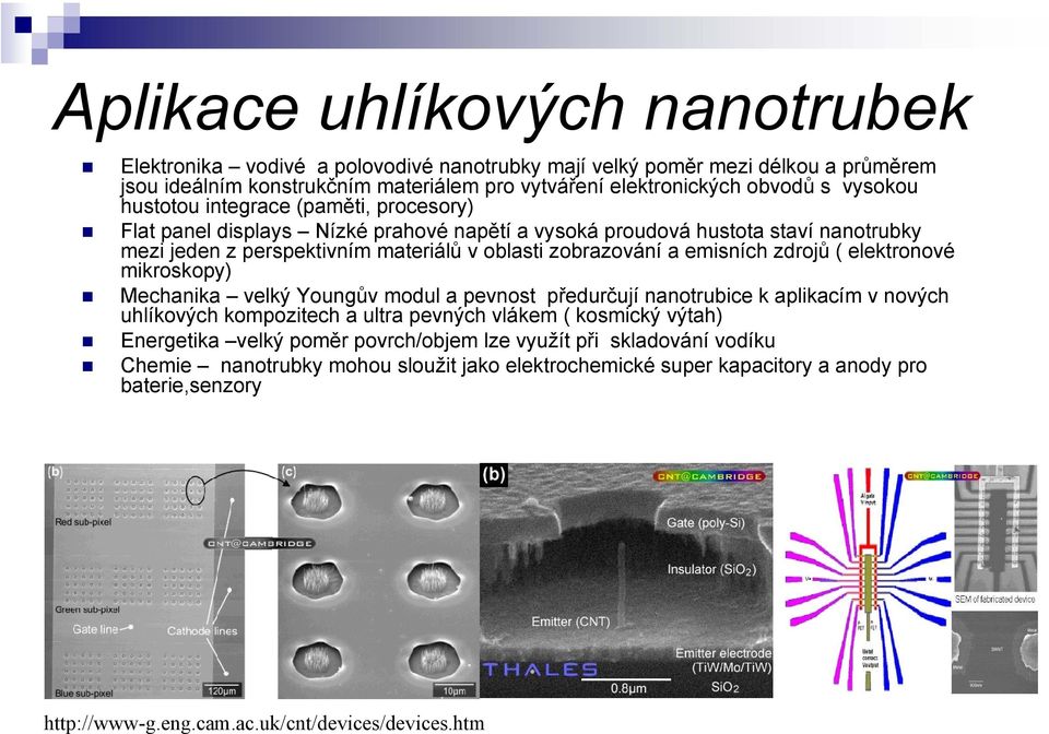 zdrojů ( elektronové mikroskopy) Mechanika velký Youngův modul a pevnost předurčují nanotrubice k aplikacím v nových uhlíkových kompozitech a ultra pevných vlákem ( kosmický výtah) Energetika velký