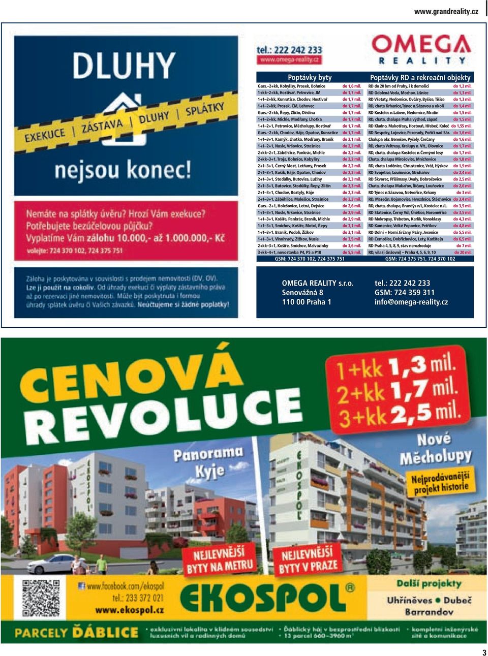 1+1 3+1, Kamýk, Lhotka, Modřany, Braník do 2,1 mil. 1+1 2+1, Nusle, Vršovice, Strašnice do 2,2 mil. 2+kk 2+1, Záběhlice, Pankrác, Michle do 2,2 mil. 2+kk 3+1, Troja, Bohnice, Kobylisy do 2,2 mil.
