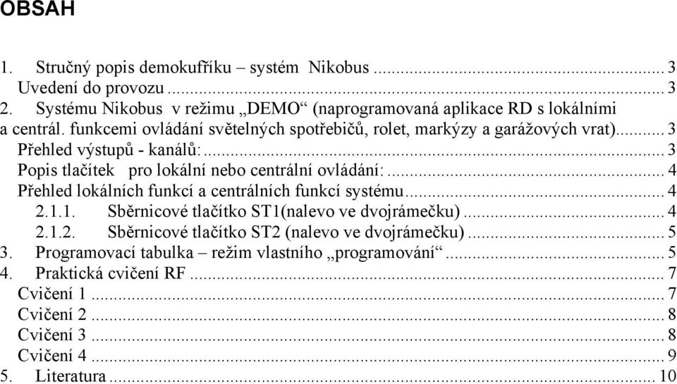 .. 4 Přehled lokálních funkcí a centrálních funkcí systému... 4 2.1.1. Sběrnicové tlačítko ST1(nalevo ve dvojrámečku)... 4 2.1.2. Sběrnicové tlačítko ST2 (nalevo ve dvojrámečku).