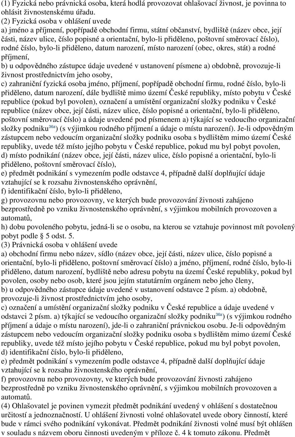 poštovní směrovací číslo), rodné číslo, bylo-li přiděleno, datum narození, místo narození (obec, okres, stát) a rodné příjmení, b) u odpovědného zástupce údaje uvedené v ustanovení písmene a)