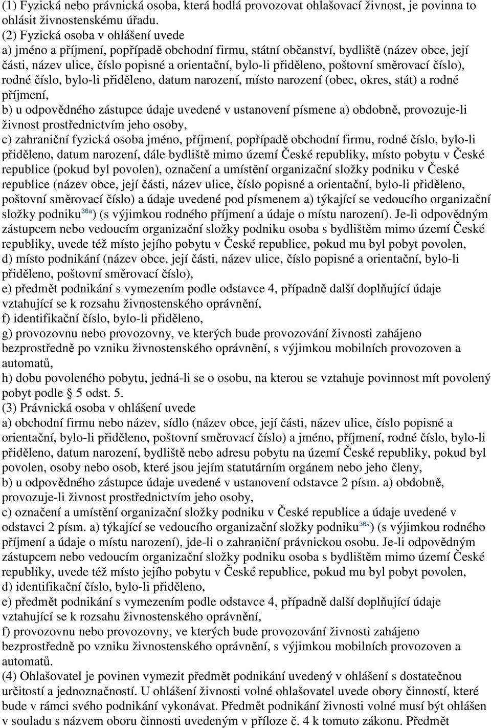 poštovní směrovací číslo), rodné číslo, bylo-li přiděleno, datum narození, místo narození (obec, okres, stát) a rodné příjmení, b) u odpovědného zástupce údaje uvedené v ustanovení písmene a)