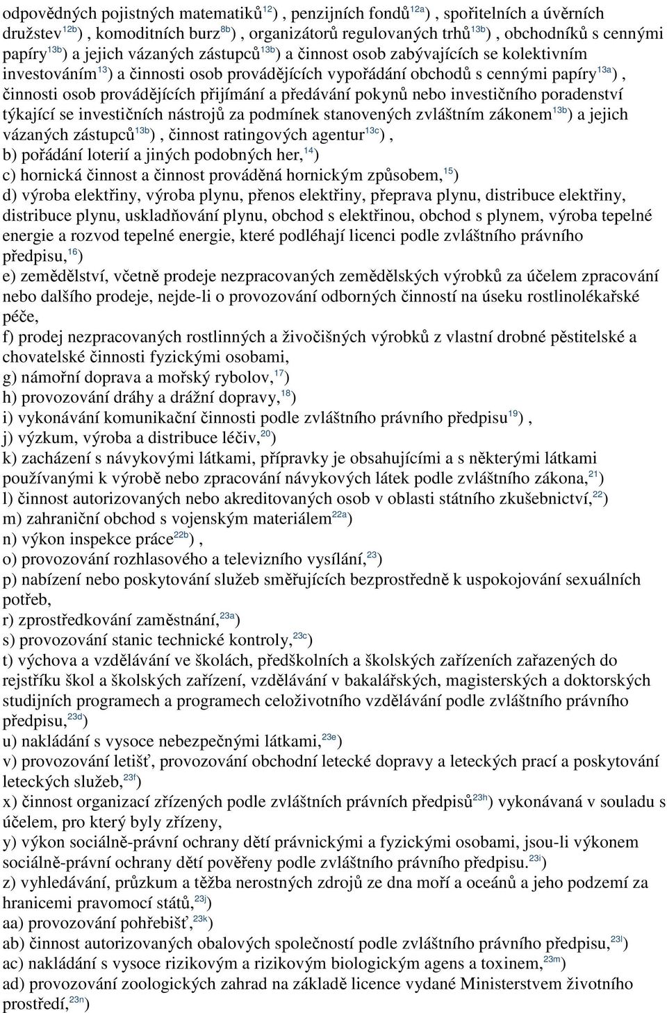 přijímání a předávání pokynů investičního poradenství týkající se investičních nástrojů za podmínek stanovených zvláštním zákonem 13b ) a jejich vázaných zástupců 13b ), činnost ratingových agentur