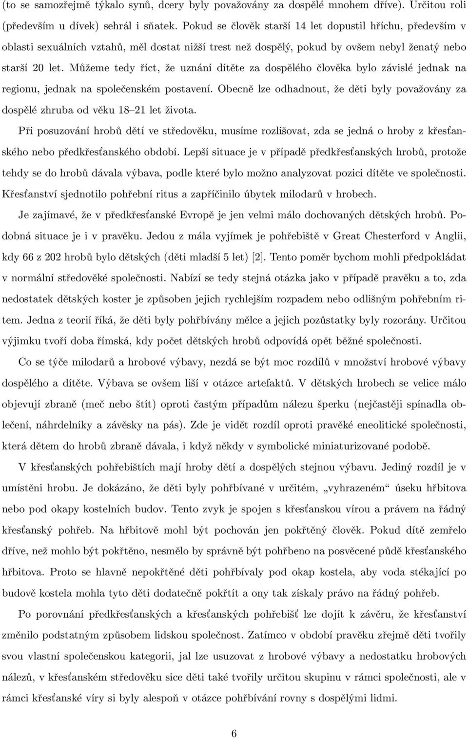 Můžeme tedy říct, že uznání dítěte za dospělého člověka bylo závislé jednak na regionu, jednak na společenském postavení.