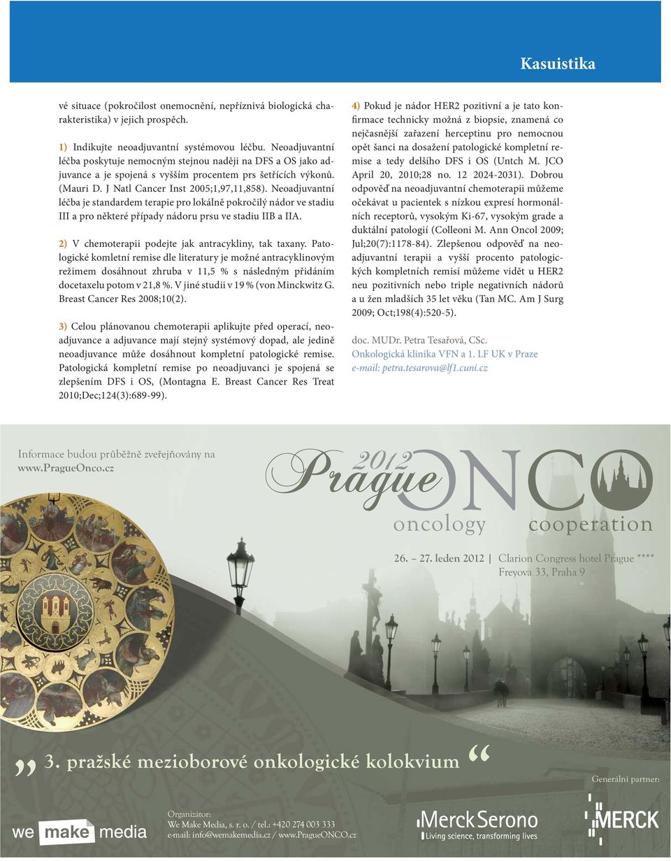 Neoadjuvantní léčba je standardem terapie pro lokálně pokročilý nádor ve stadiu III a pro některé případy nádoru prsu ve stadiu IIB a IIA. 2) V chemoterapii podejte jak antracykliny, tak taxany.