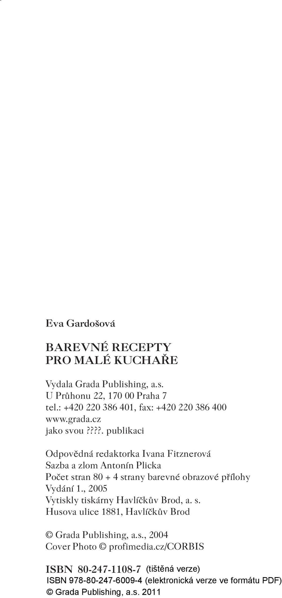 : +420 220 386 401, fax: +420 220 386 400 www.grada.cz jako svou?