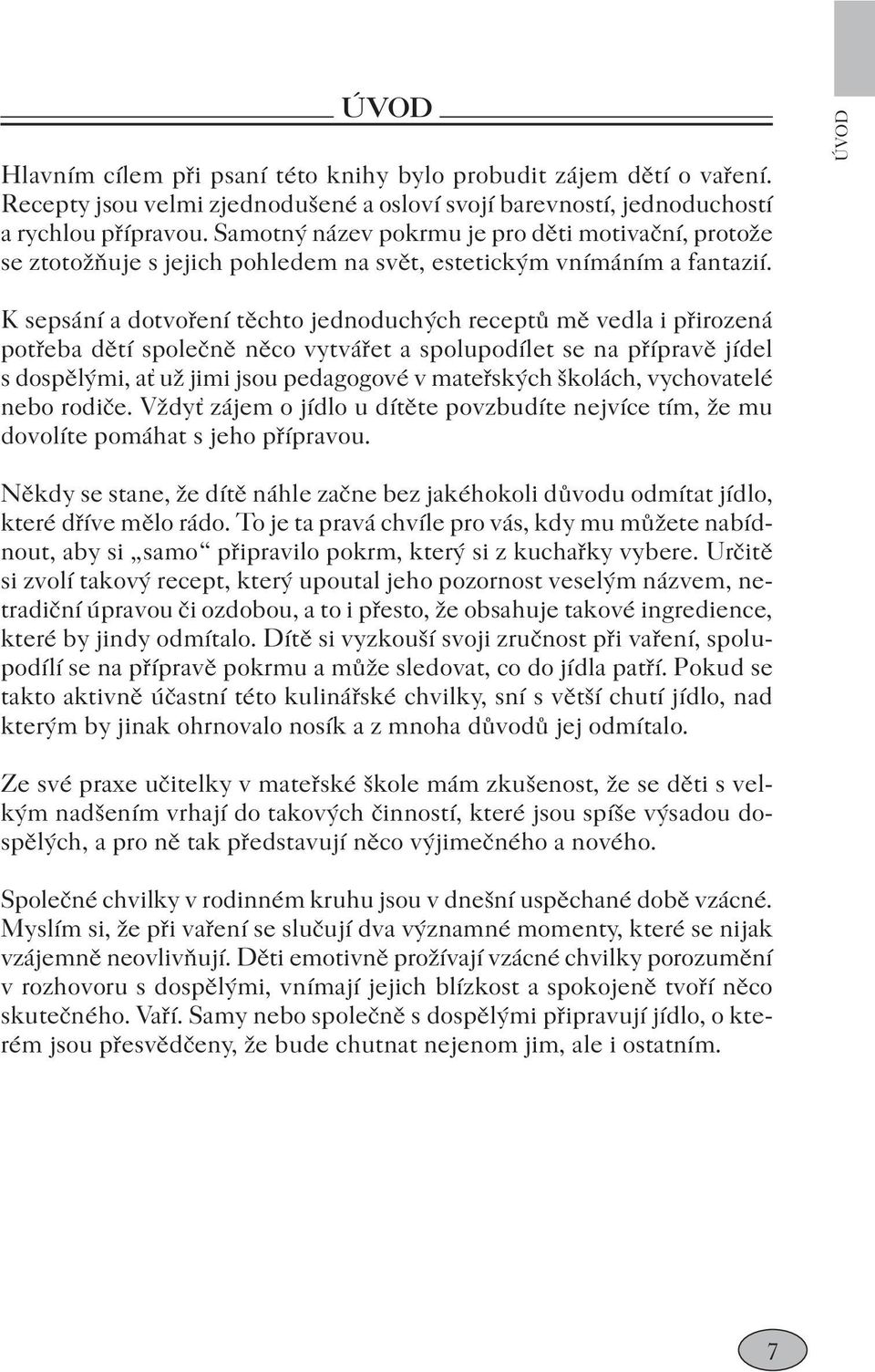 Samotný název pokrmu je pro děti motivační, protože se ztotožňuje s jejich pohledem na svět, estetickým vnímáním a fantazií.