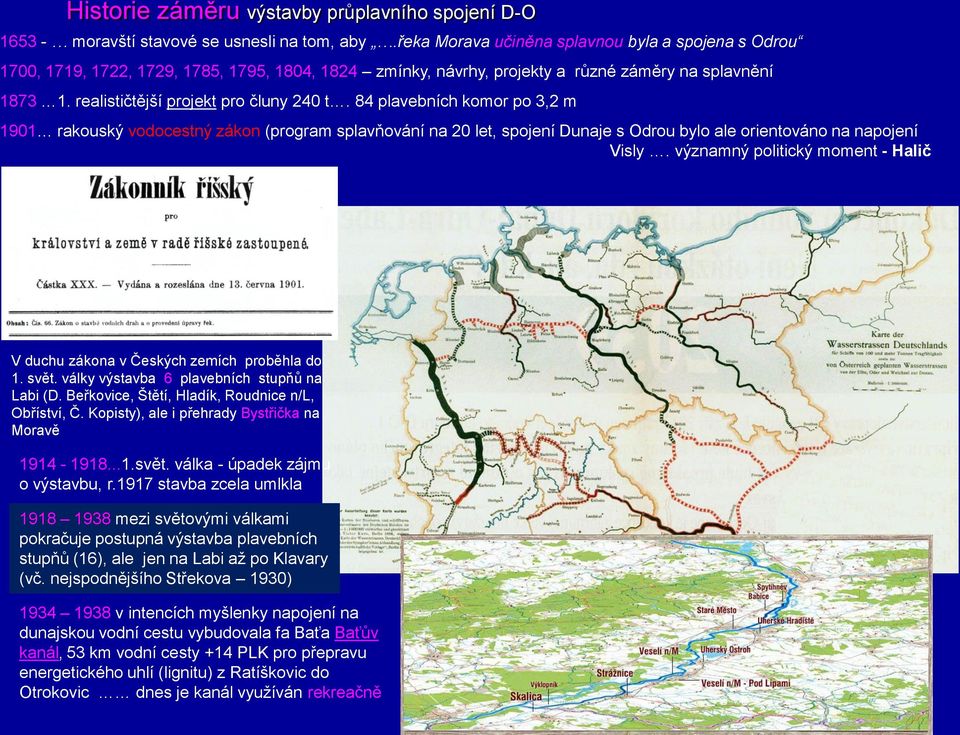 84 plavebních komor po 3,2 m 1901 rakouský vodocestný zákon (program splavňování na 20 let, spojení Dunaje s Odrou bylo ale orientováno na napojení Visly.