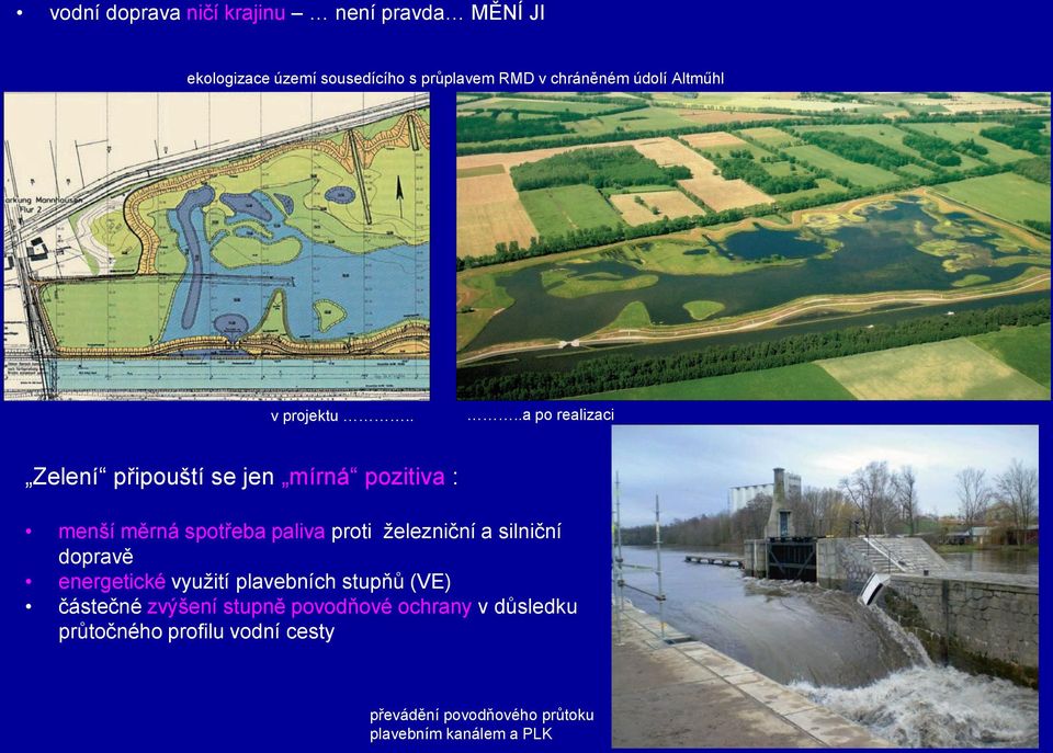 ...a po realizaci Zelení připouští se jen mírná pozitiva : menší měrná spotřeba paliva proti železniční a