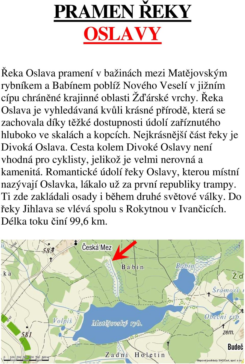 Nejkrásnější část řeky je Divoká Oslava. Cesta kolem Divoké Oslavy není vhodná pro cyklisty, jelikož je velmi nerovná a kamenitá.