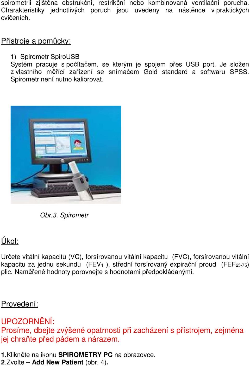 Spirometr není nutno kalibrovat. Obr.3.