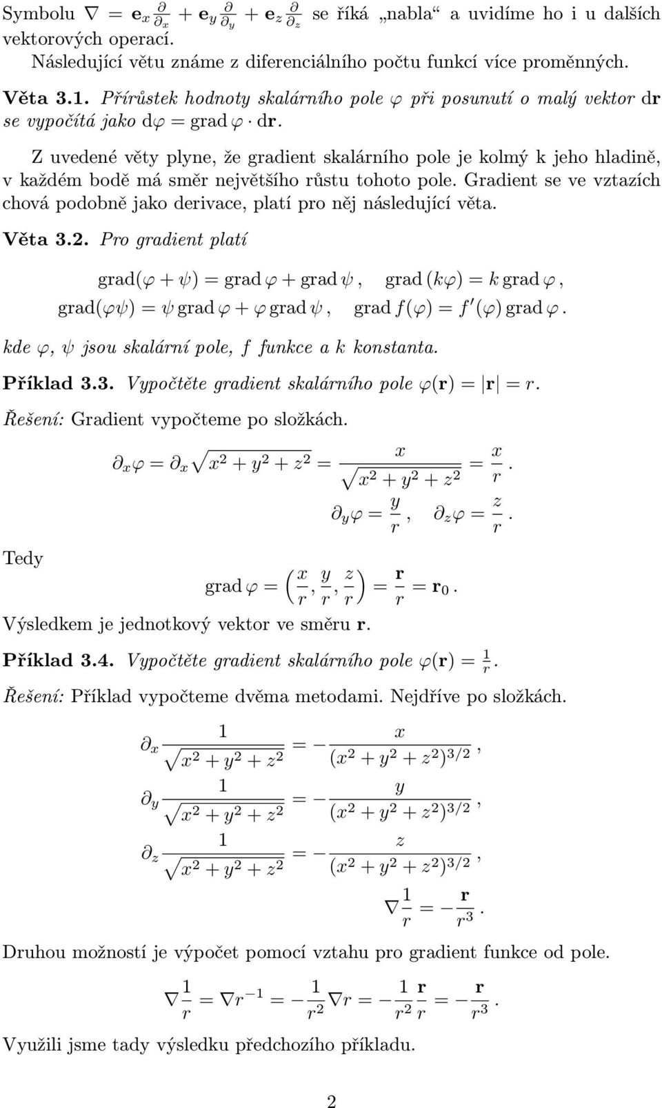 Z uvedené věty plyne, že gadient skaláního pole je kolmý k jeho hladině, v každém bodě má smě největšího ůstu tohoto pole.