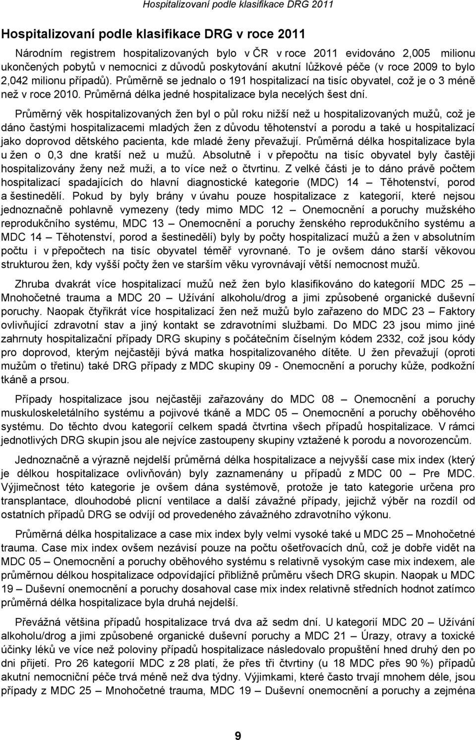 Průměrný věk hospitalizovaných žen byl o půl roku nižší než u hospitalizovaných mužů, což je dáno častými hospitalizacemi mladých žen z důvodu těhotenství a porodu a také u hospitalizací jako