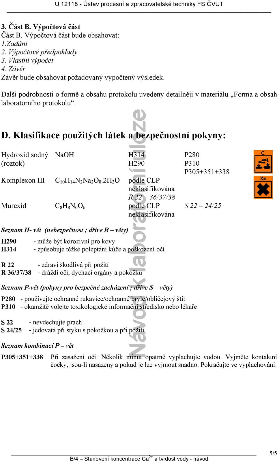 Klasifikac použitých látk a bzpčnostní pokyny: Hydroxid sodný (roztok) NaOH H314 H290 Komplxon III C 10 H 14 N 2 Na 2 O 8.