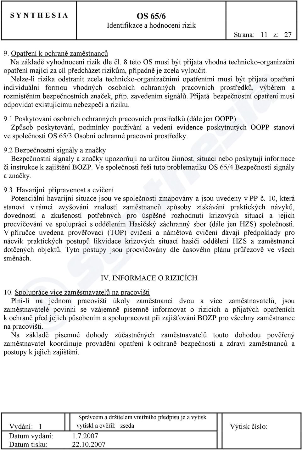 Nelze-li rizika odstranit zcela technicko-organizačními opatřeními musí být přijata opatření individuální formou vhodných osobních ochranných pracovních prostředků, výběrem a rozmístěním
