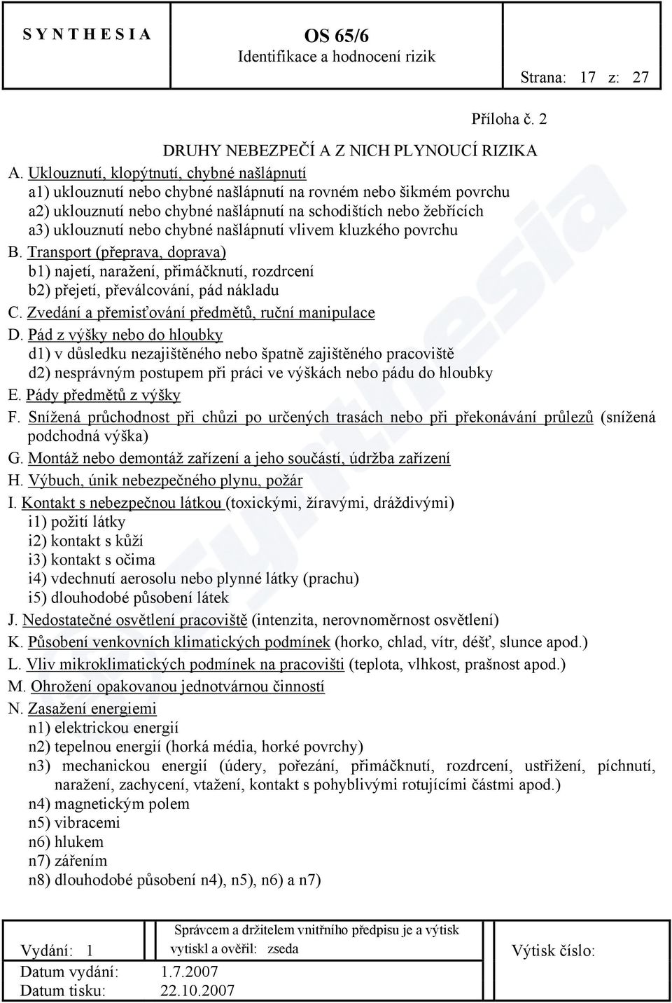 chybné našlápnutí vlivem kluzkého povrchu B. Transport (přeprava, doprava) b1) najetí, naražení, přimáčknutí, rozdrcení b2) přejetí, převálcování, pád nákladu C.