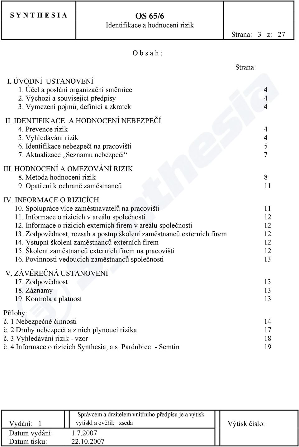Metoda hodnocení rizik 8 9. Opatření k ochraně zaměstnanců 11 IV. INFORMACE O RIZICÍCH 10. Spolupráce více zaměstnavatelů na pracovišti 11 11. Informace o rizicích v areálu společnosti 12 12.
