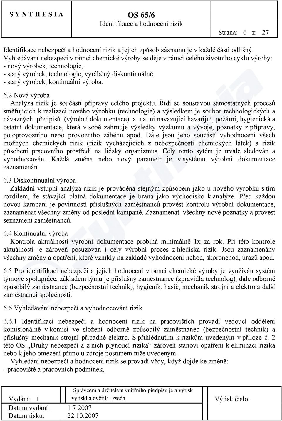 kontinuální výroba. 6.2 Nová výroba Analýza rizik je součástí přípravy celého projektu.