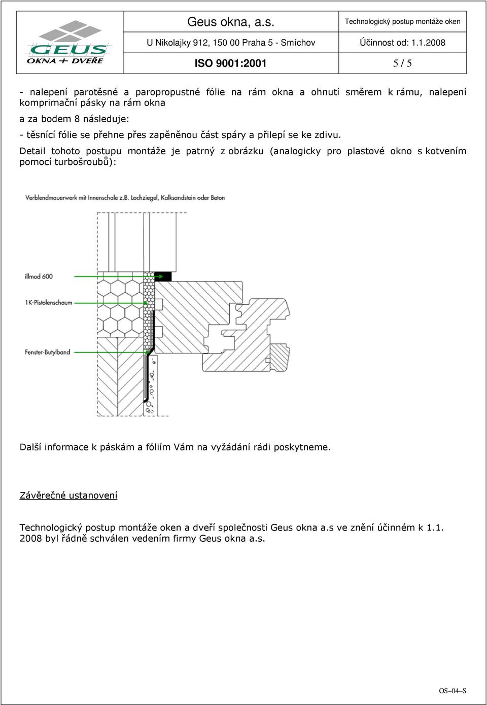 Detail tohoto postupu montáže je patrný z obrázku (analogicky pro plastové okno s kotvením pomocí turbošroubů): Další informace k páskám