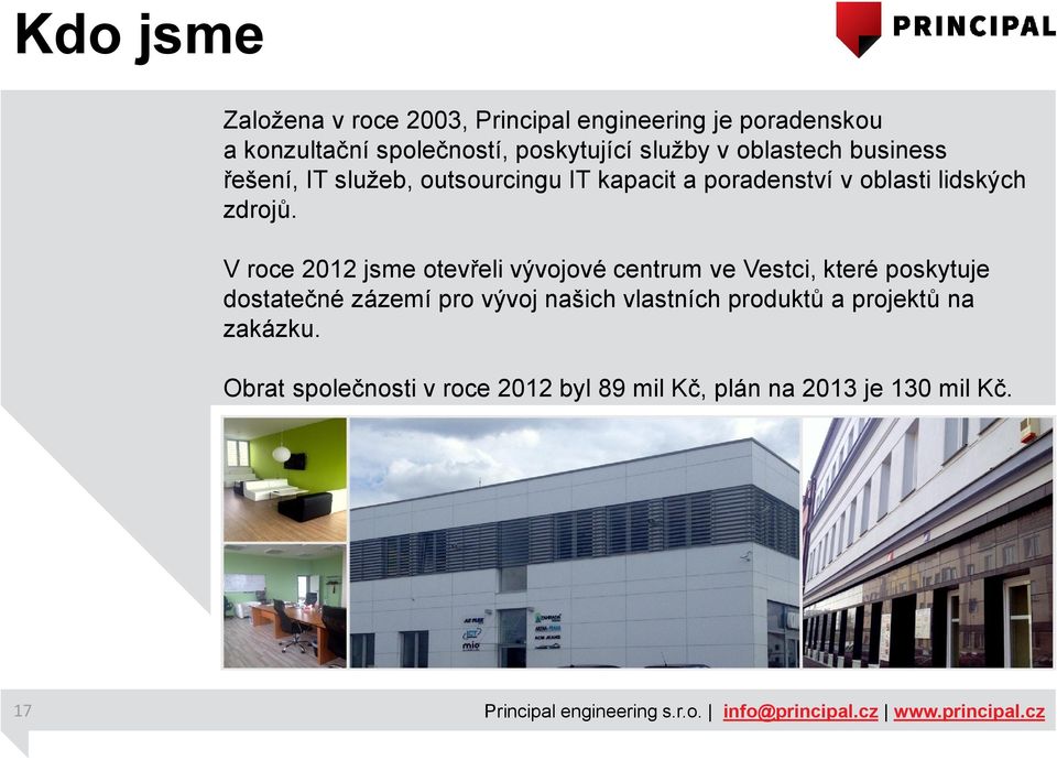 V roce 2012 jsme otevřeli vývojové centrum ve Vestci, které poskytuje dostatečné zázemí pro vývoj našich