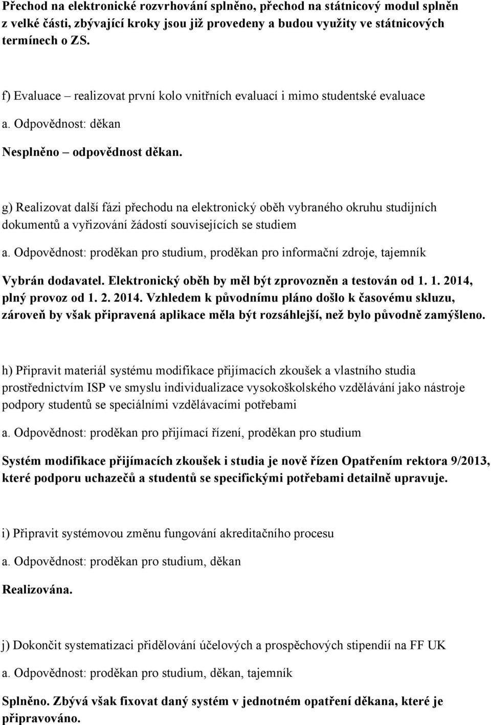 g) Realizovat další fázi přechodu na elektronický oběh vybraného okruhu studijních dokumentů a vyřizování žádostí souvisejících se studiem a.