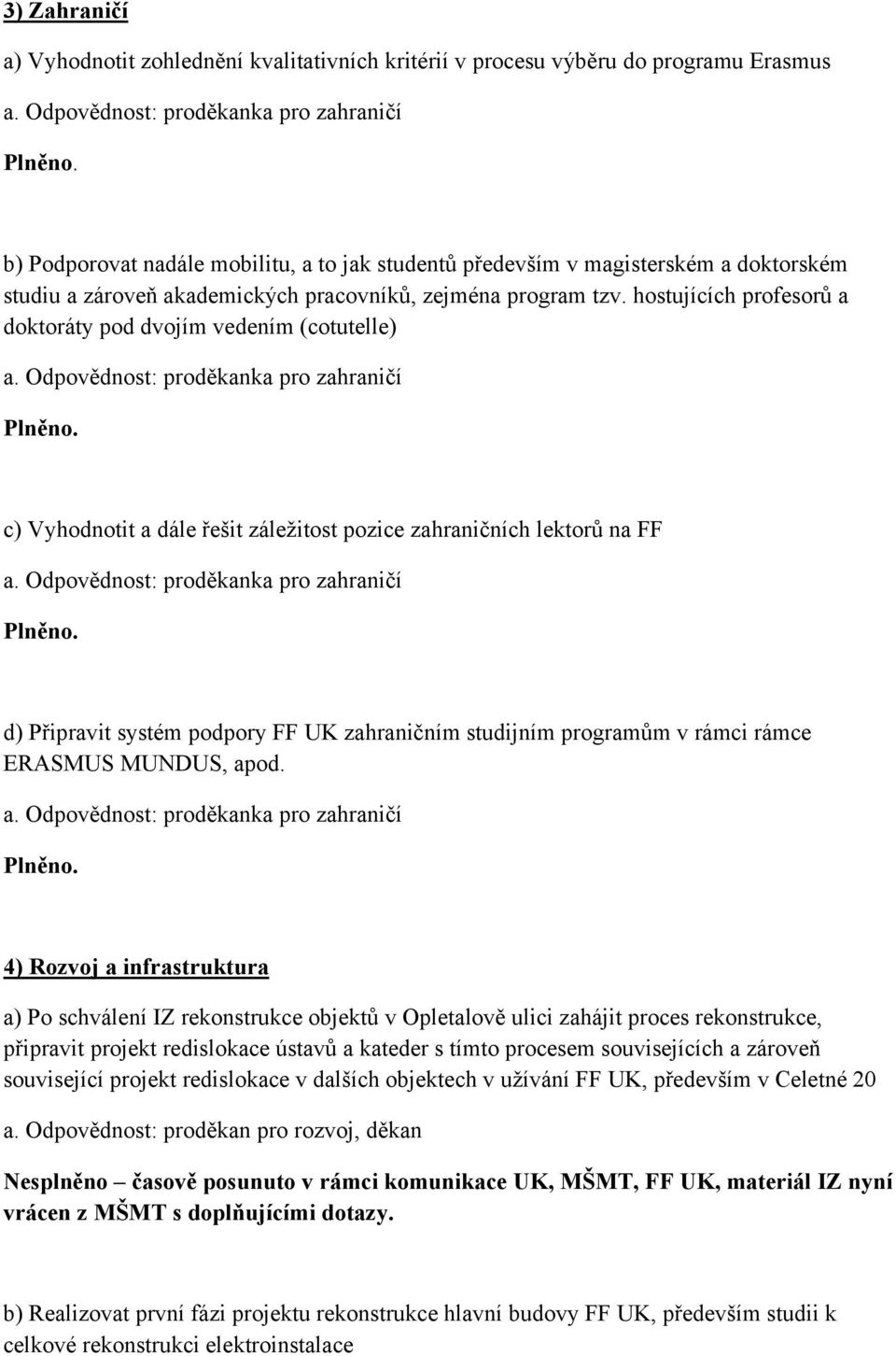 hostujících profesorů a doktoráty pod dvojím vedením (cotutelle) c) Vyhodnotit a dále řešit záležitost pozice zahraničních lektorů na FF d) Připravit systém podpory FF UK zahraničním studijním