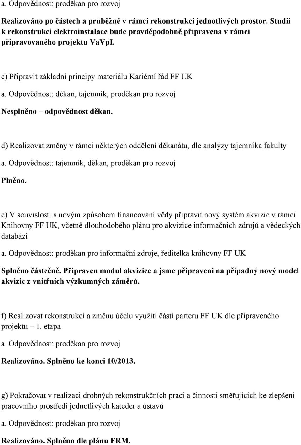 Odpovědnost: děkan, tajemník, proděkan pro rozvoj Nesplněno odpovědnost děkan. d) Realizovat změny v rámci některých oddělení děkanátu, dle analýzy tajemníka fakulty a.