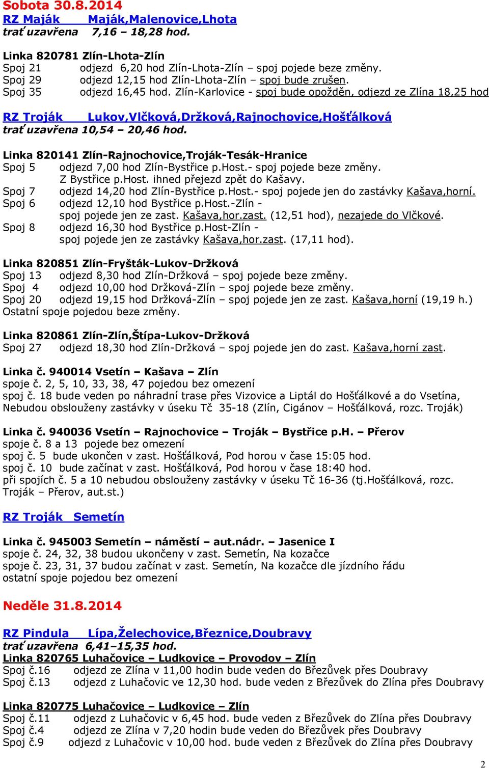 Zlín-Karlovice - spoj bude opožděn, odjezd ze Zlína 18,25 hod RZ Troják Lukov,Vlčková,Držková,Rajnochovice,Hošťálková trať uzavřena 10,54 20,46 hod.