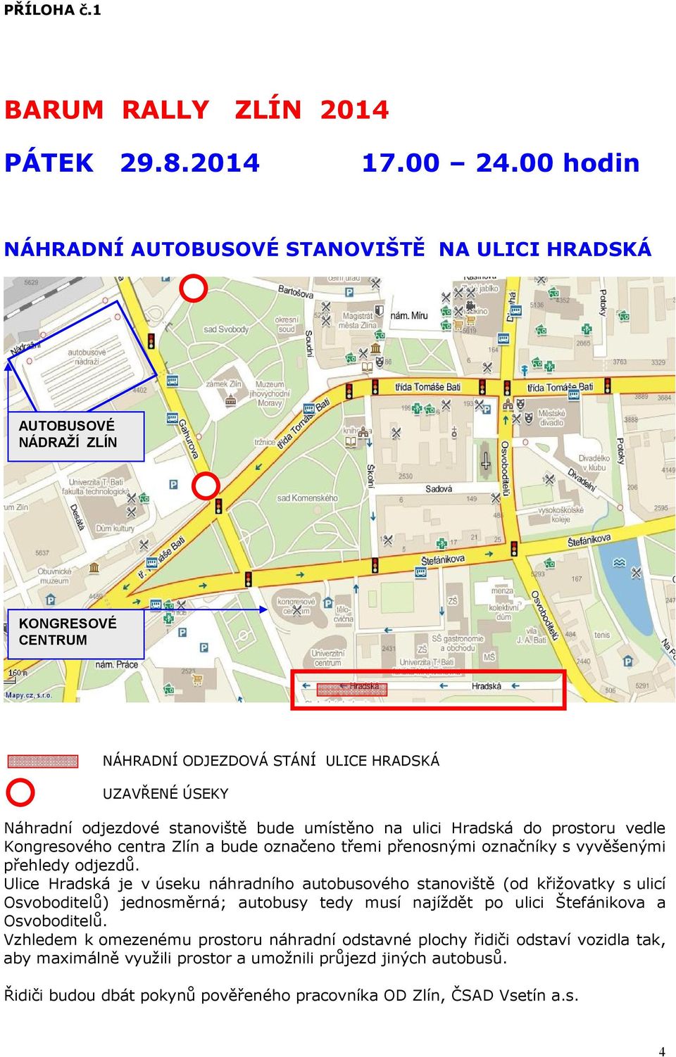 na ulici Hradská do prostoru vedle Kongresového centra Zlín a bude označeno třemi přenosnými označníky s vyvěšenými přehledy odjezdů.