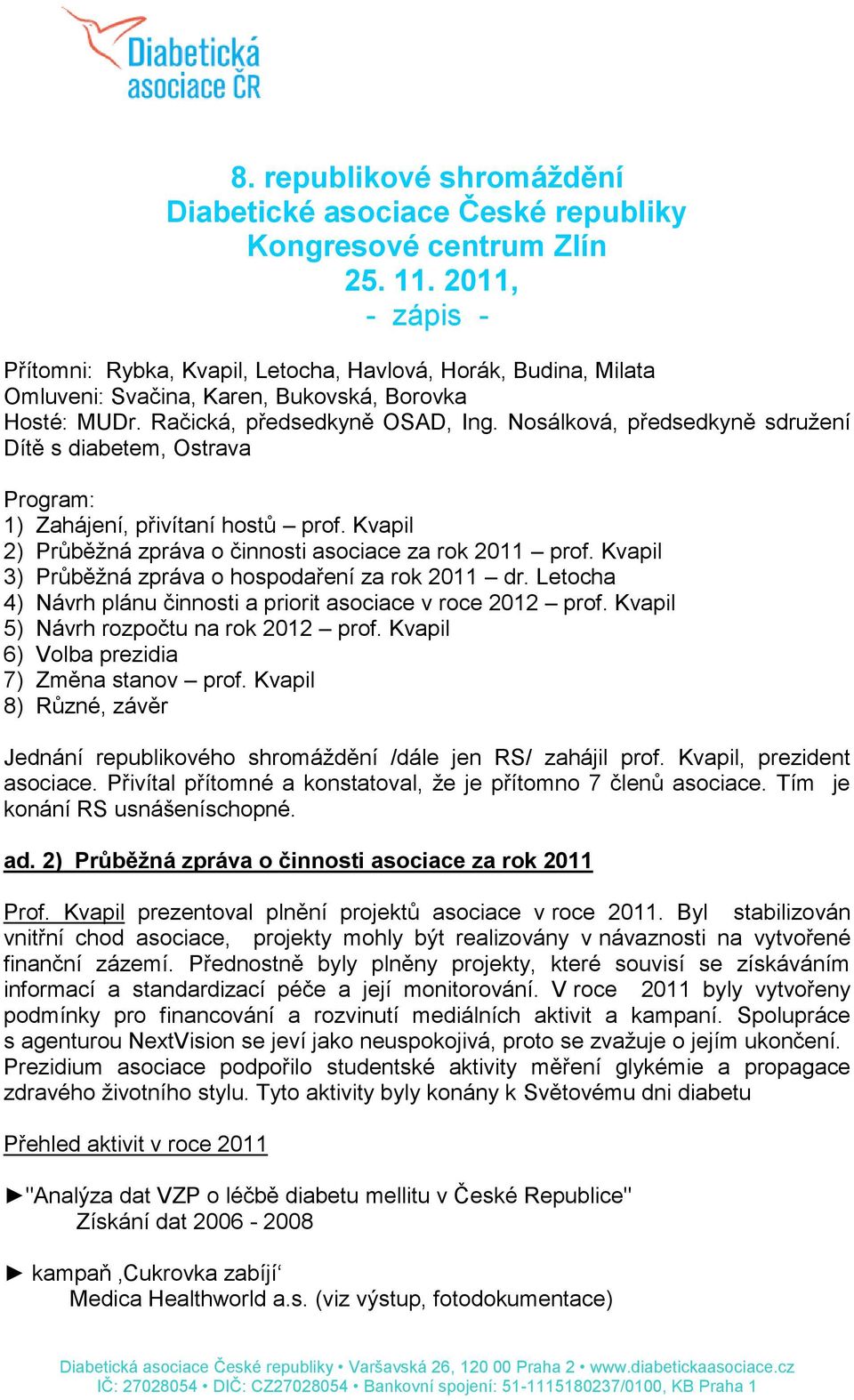 Nosálková, předsedkyně sdružení Dítě s diabetem, Ostrava Program: 1) Zahájení, přivítaní hostů prof. Kvapil 2) Průběžná zpráva o činnosti asociace za rok 2011 prof.