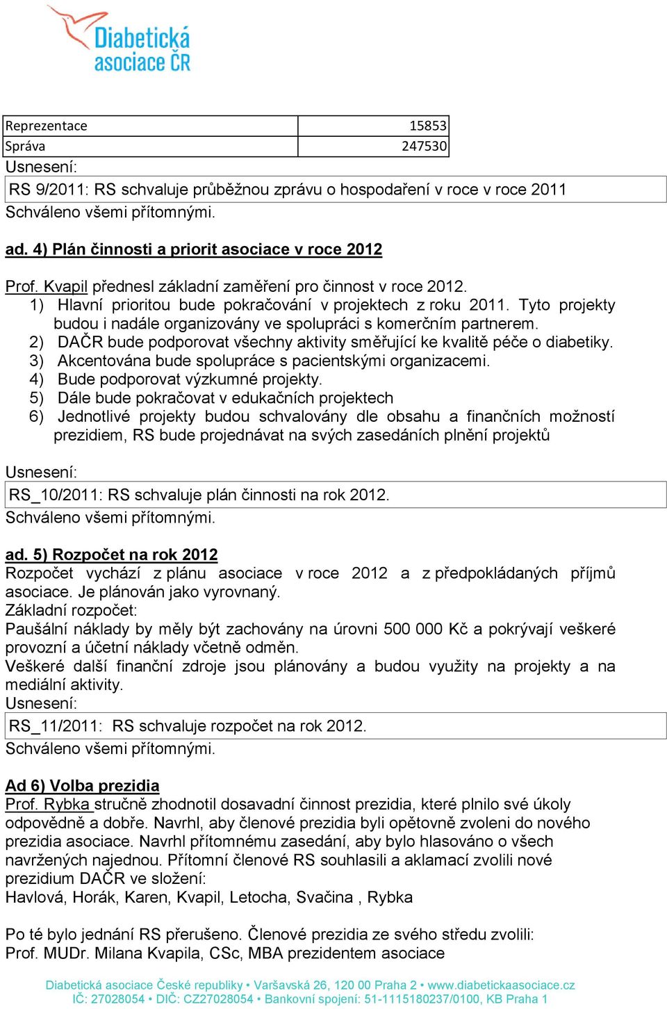 2) DAČR bude podporovat všechny aktivity směřující ke kvalitě péče o diabetiky. 3) Akcentována bude spolupráce s pacientskými organizacemi. 4) Bude podporovat výzkumné projekty.