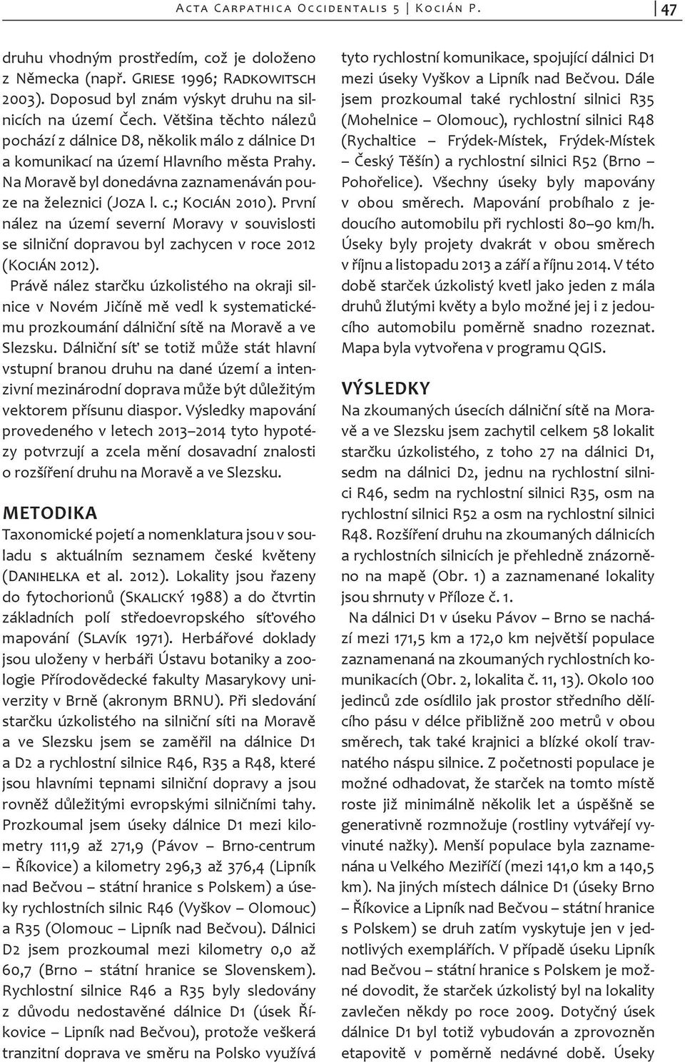 První nález na území severní Moravy v souvislosti se silniční dopravou byl zachycen v roce 2012 (Kocián 2012).