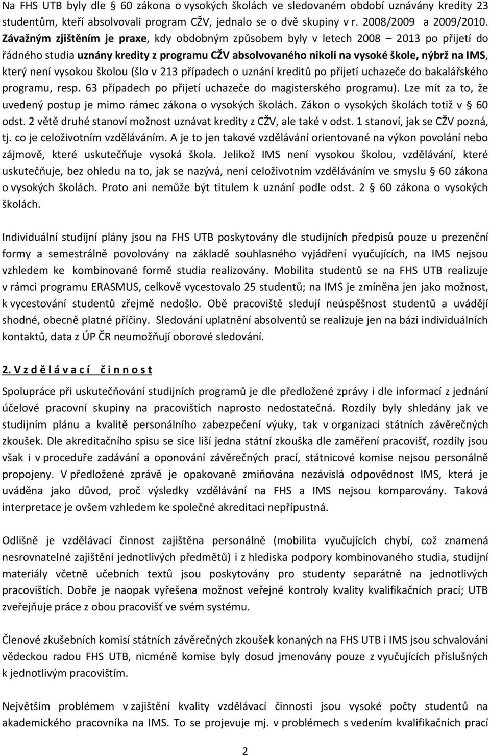 vysokou školou (šlo v 213 případech o uznání kreditů po přijetí uchazeče do bakalářského programu, resp. 63 případech po přijetí uchazeče do magisterského programu).